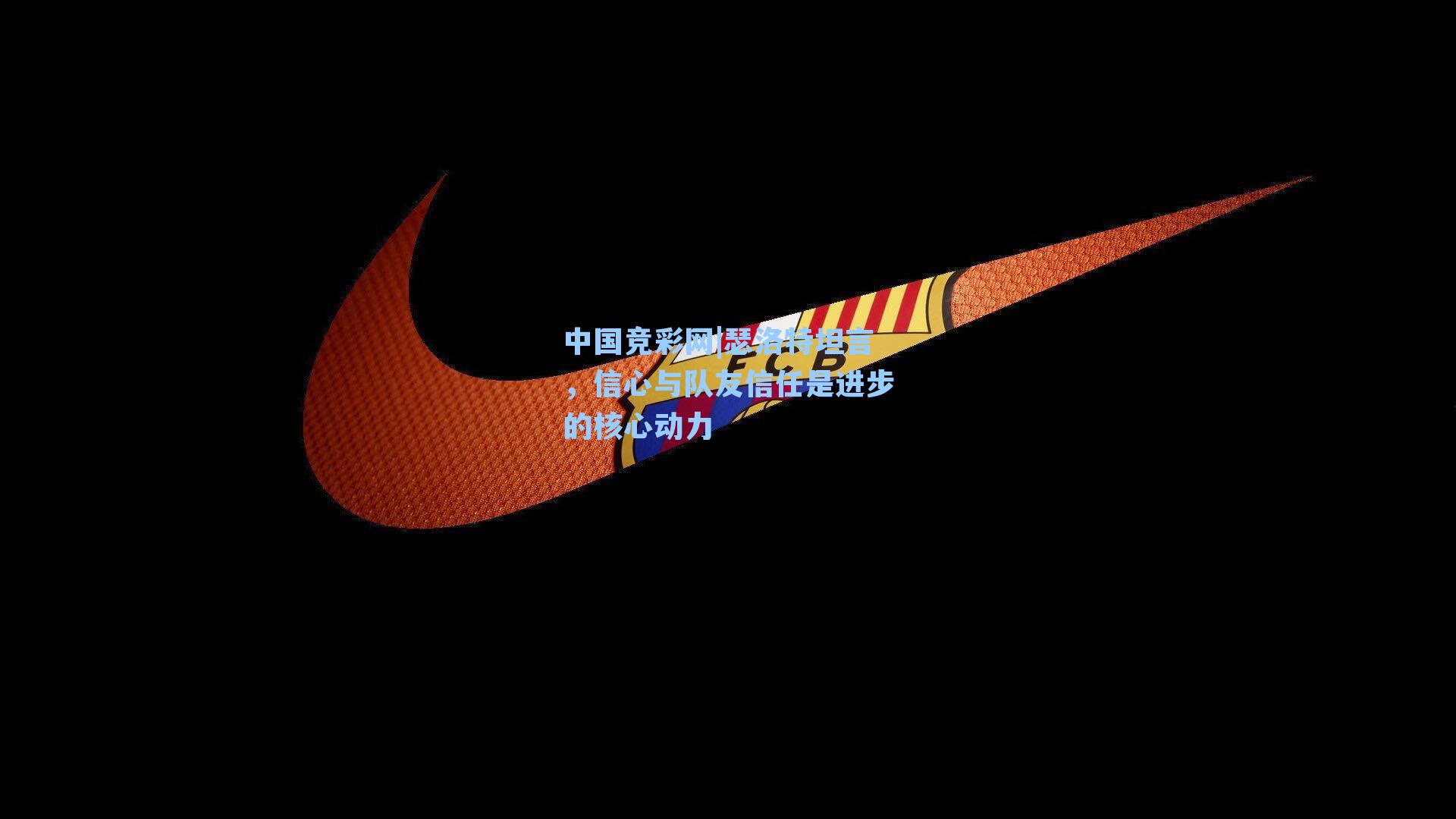 中国竞彩网|瑟洛特坦言，信心与队友信任是进步的核心动力