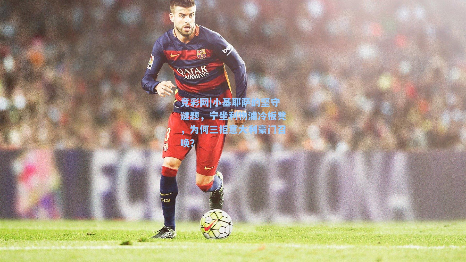 小基耶萨的坚守谜题,宁坐利物浦冷板凳,为何三拒意大利豪门召唤?