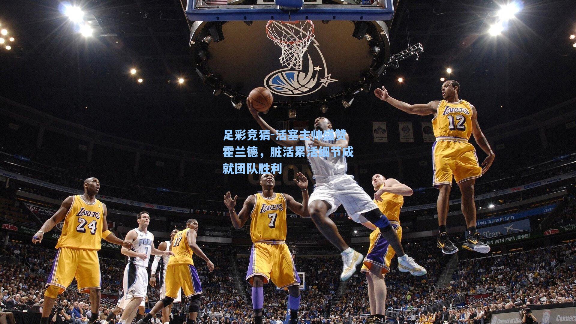 活塞主帅盛赞霍兰德，脏活累活细节成就团队胜利